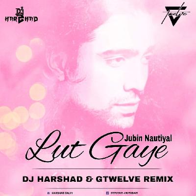 Lut Gaye (Jubin Nautiyal) - DJ Harshad   Gtwelve Remix